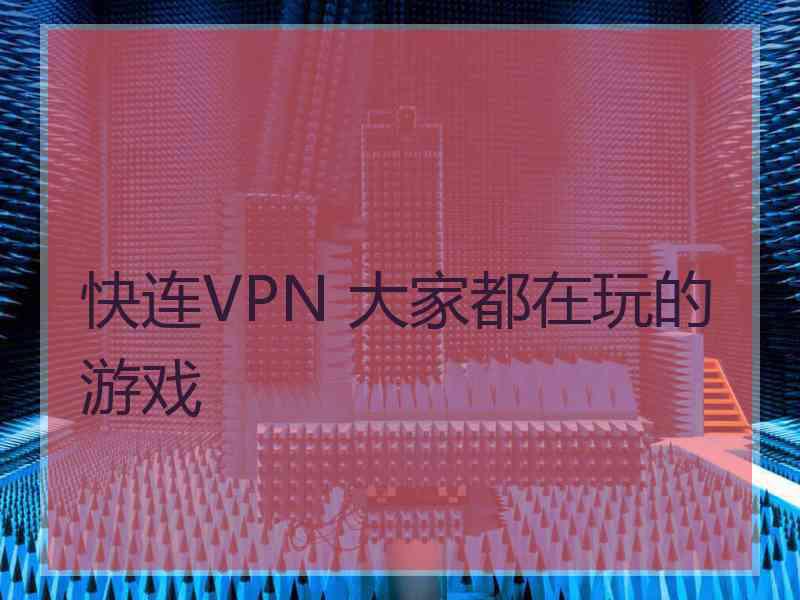 快连VPN 大家都在玩的游戏